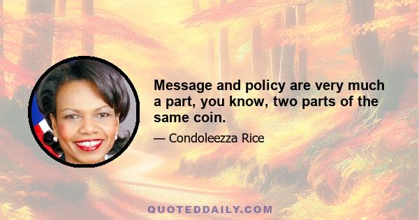 Message and policy are very much a part, you know, two parts of the same coin.