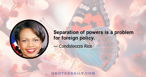 Separation of powers is a problem for foreign policy.