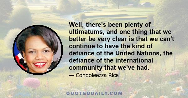 Well, there's been plenty of ultimatums, and one thing that we better be very clear is that we can't continue to have the kind of defiance of the United Nations, the defiance of the international community that we've