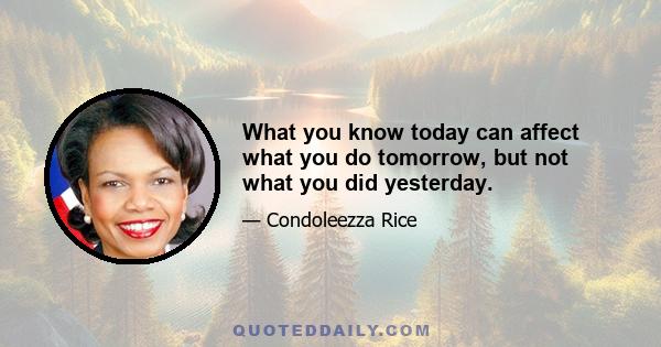 What you know today can affect what you do tomorrow, but not what you did yesterday.