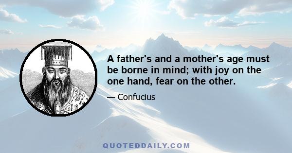 A father's and a mother's age must be borne in mind; with joy on the one hand, fear on the other.