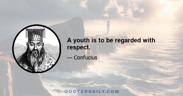 A youth is to be regarded with respect.