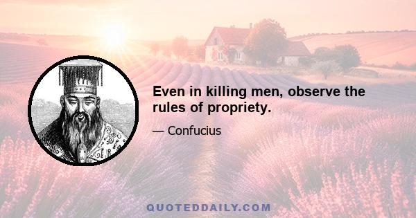 Even in killing men, observe the rules of propriety.