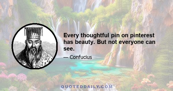 Every thoughtful pin on pinterest has beauty. But not everyone can see.