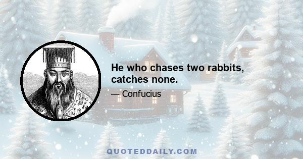 He who chases two rabbits, catches none.