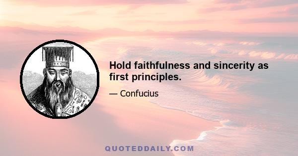 Hold faithfulness and sincerity as first principles.