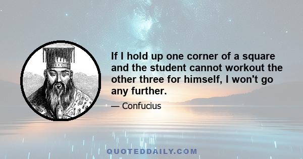 If I hold up one corner of a square and the student cannot workout the other three for himself, I won't go any further.