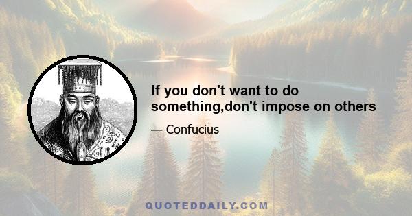 If you don't want to do something,don't impose on others