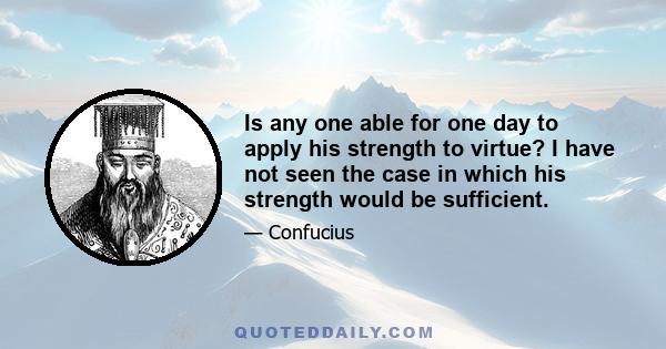 Is any one able for one day to apply his strength to virtue? I have not seen the case in which his strength would be sufficient.