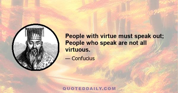 People with virtue must speak out; People who speak are not all virtuous.