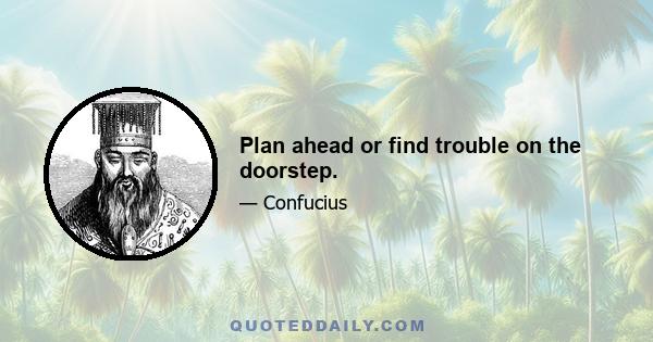 Plan ahead or find trouble on the doorstep.