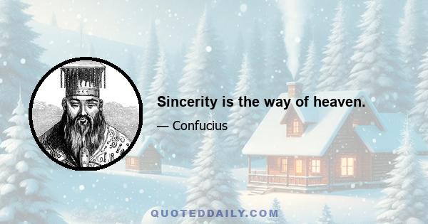 Sincerity is the way of heaven.