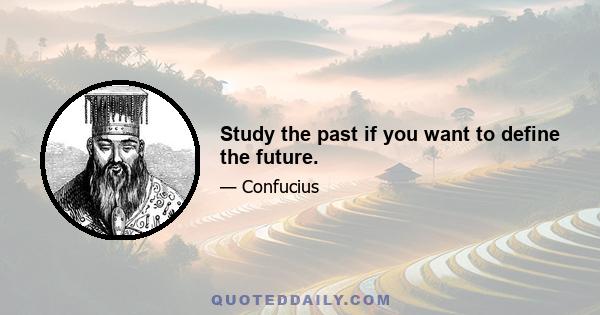 Study the past if you want to define the future.