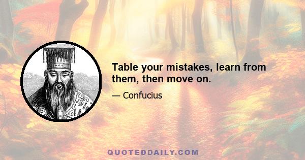 Table your mistakes, learn from them, then move on.