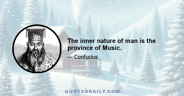 The inner nature of man is the province of Music.