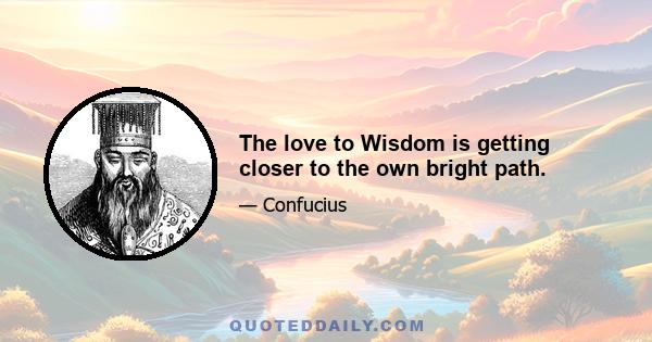 The love to Wisdom is getting closer to the own bright path.