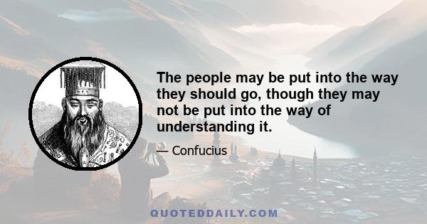 The people may be put into the way they should go, though they may not be put into the way of understanding it.