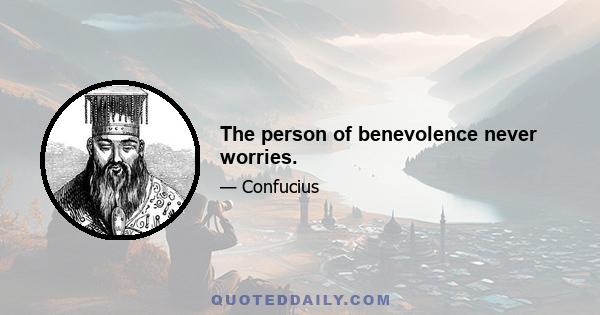 The person of benevolence never worries.