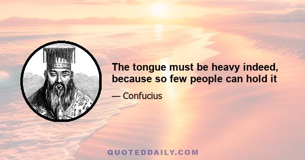 The tongue must be heavy indeed, because so few people can hold it