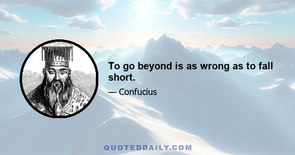 To go beyond is as wrong as to fall short.