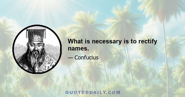 What is necessary is to rectify names.