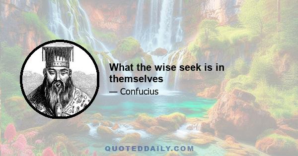 What the wise seek is in themselves