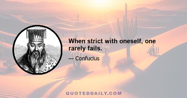 When strict with oneself, one rarely fails.