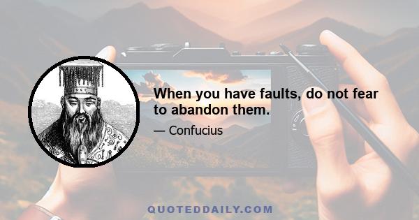 When you have faults, do not fear to abandon them.