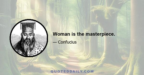 Woman is the masterpiece.