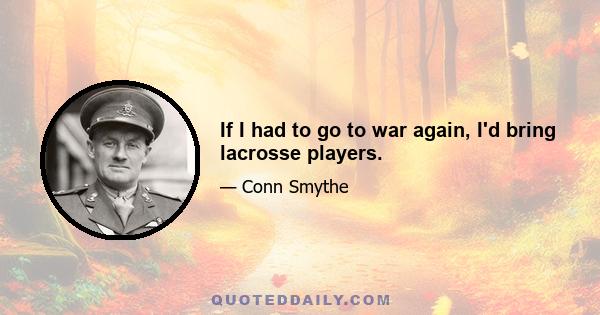 If I had to go to war again, I'd bring lacrosse players.