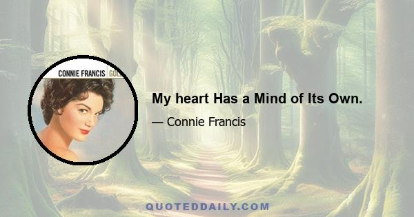 My heart Has a Mind of Its Own.