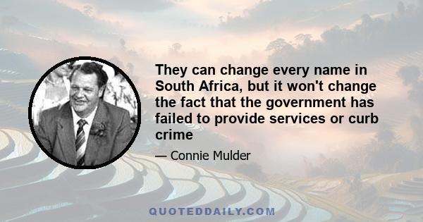 They can change every name in South Africa, but it won't change the fact that the government has failed to provide services or curb crime