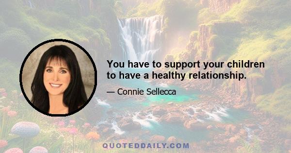 You have to support your children to have a healthy relationship.