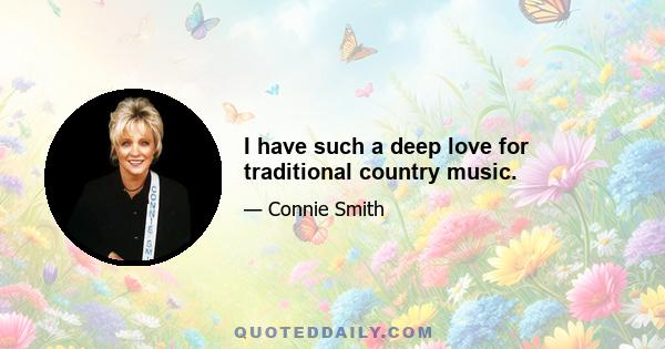 I have such a deep love for traditional country music.