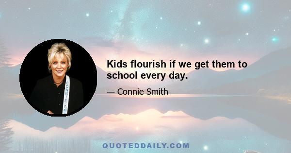 Kids flourish if we get them to school every day.