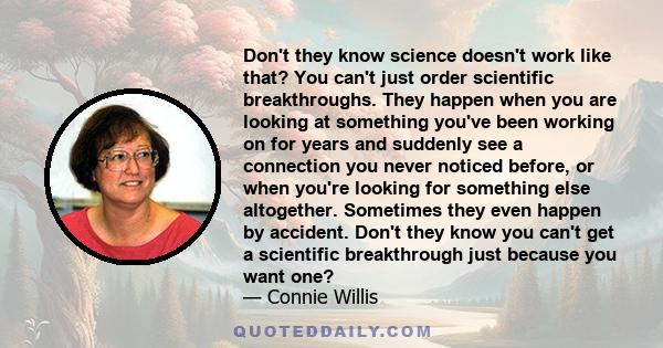 Don't they know science doesn't work like that? You can't just order scientific breakthroughs. They happen when you are looking at something you've been working on for years and suddenly see a connection you never