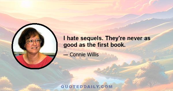 I hate sequels. They're never as good as the first book.