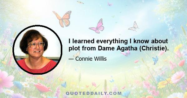 I learned everything I know about plot from Dame Agatha (Christie).