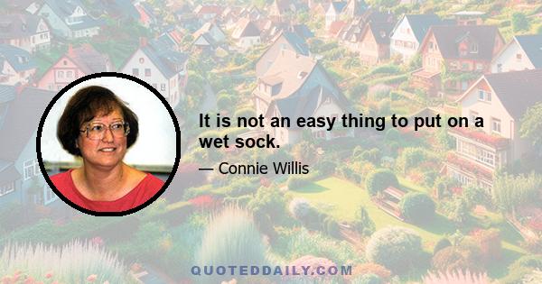 It is not an easy thing to put on a wet sock.