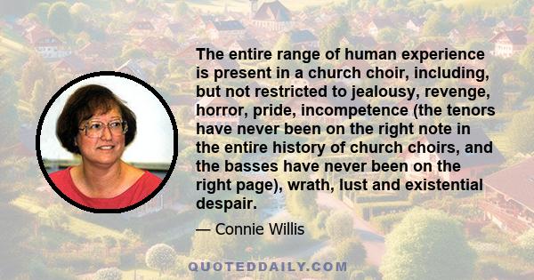 The entire range of human experience is present in a church choir, including, but not restricted to jealousy, revenge, horror, pride, incompetence (the tenors have never been on the right note in the entire history of