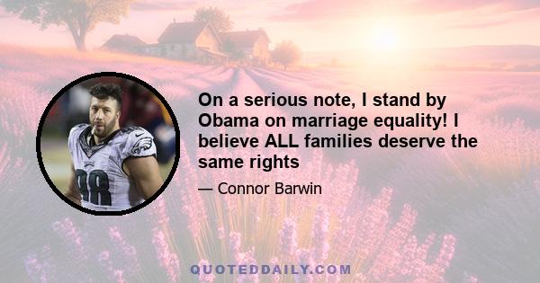 On a serious note, I stand by Obama on marriage equality! I believe ALL families deserve the same rights