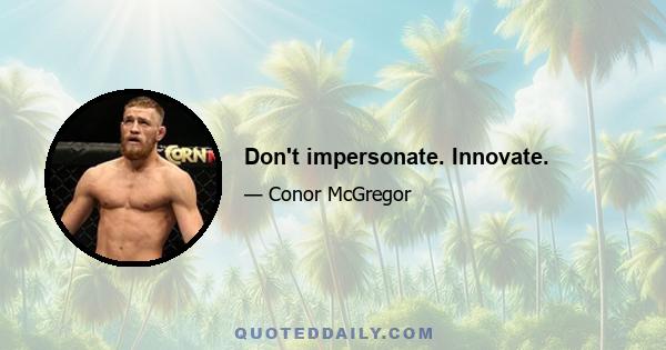 Don't impersonate. Innovate.