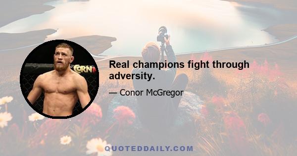 Real champions fight through adversity.