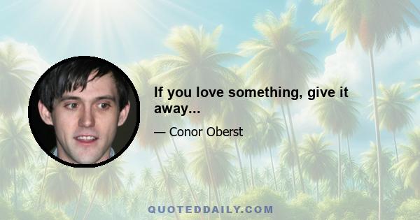 If you love something, give it away...