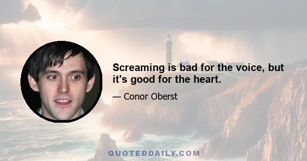 Screaming is bad for the voice, but it's good for the heart.