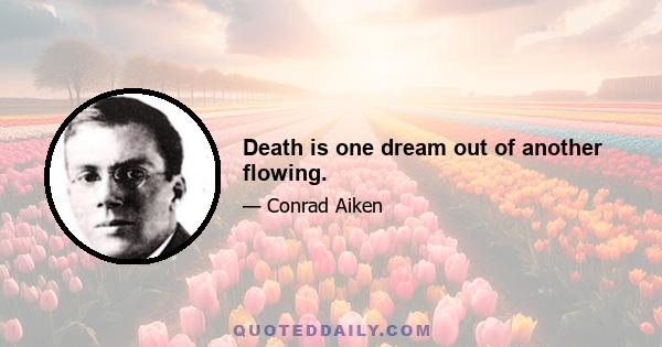 Death is one dream out of another flowing.