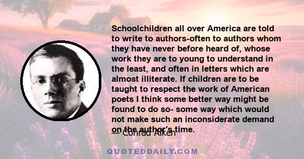 Schoolchildren all over America are told to write to authors-often to authors whom they have never before heard of, whose work they are to young to understand in the least, and often in letters which are almost