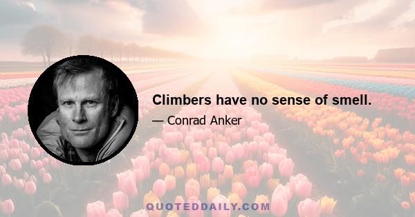 Climbers have no sense of smell.