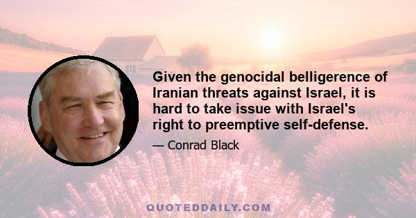 Given the genocidal belligerence of Iranian threats against Israel, it is hard to take issue with Israel's right to preemptive self-defense.