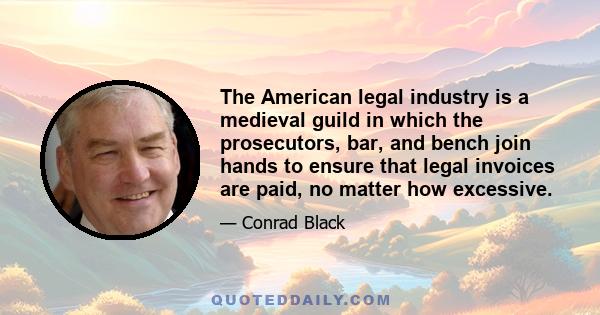 The American legal industry is a medieval guild in which the prosecutors, bar, and bench join hands to ensure that legal invoices are paid, no matter how excessive.